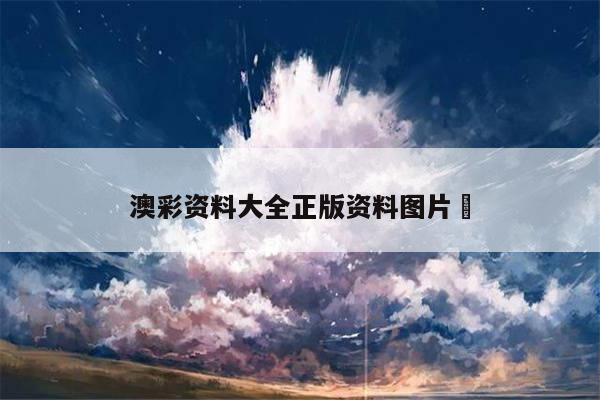 澳彩资料大全正版资料图片	