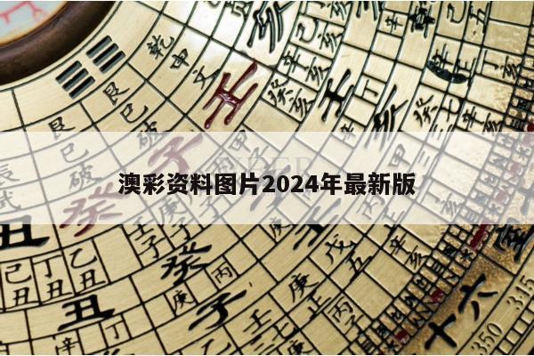 澳彩资料图片2024年最新版