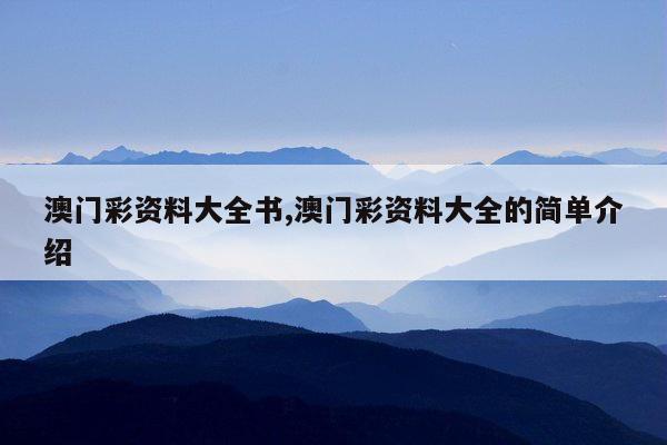澳门彩资料大全书,澳门彩资料大全的简单介绍