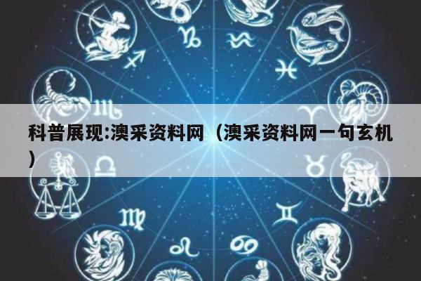 科普展现:澳采资料网（澳采资料网一句玄机）